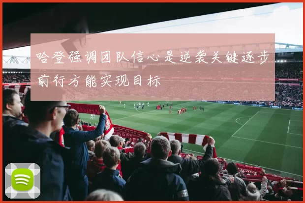 哈登强调团队信心是逆袭关键逐步前行方能实现目标